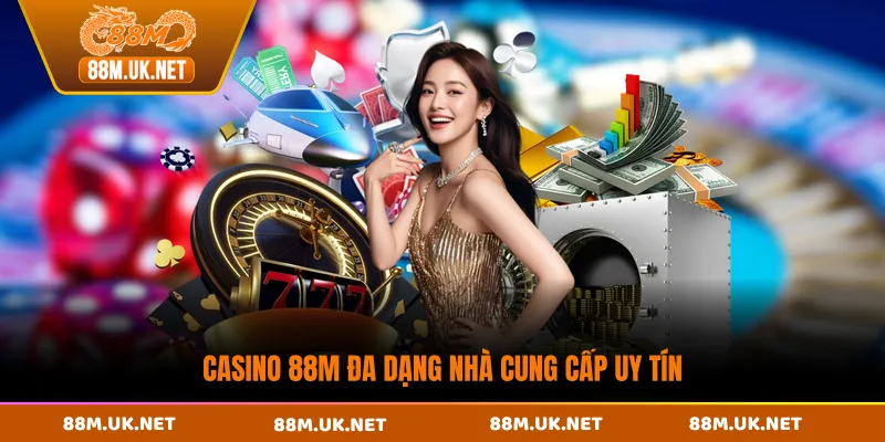 Casino 88M đa dạng nhà cung cấp uy tín