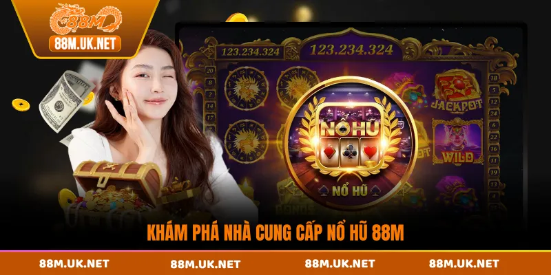 Khám phá nhà cung cấp nổ hũ 88M