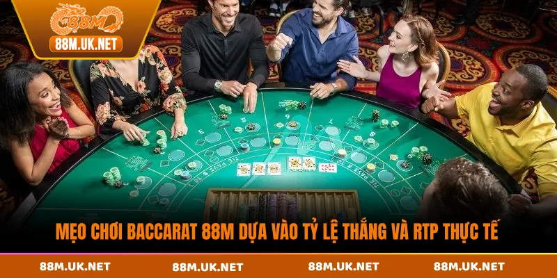 Mẹo chơi baccarat 88M dựa vào tỷ lệ thắng và RTP thực tế