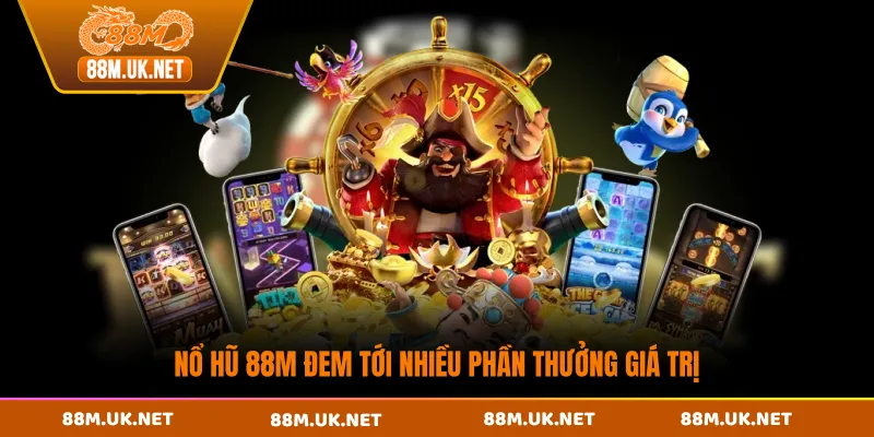 Nổ hũ 88M đem tới nhiều phần thưởng giá trị