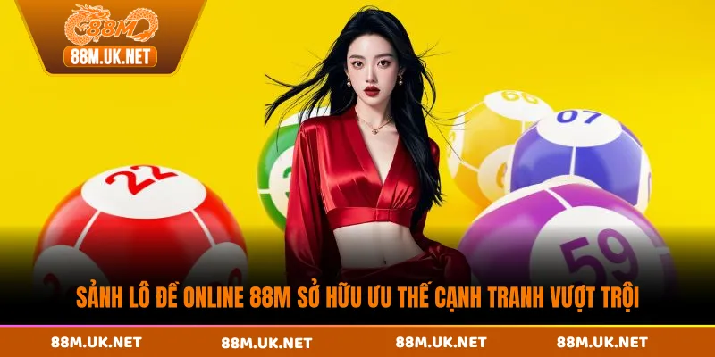 Sảnh lô đề online 88M sở hữu ưu thế cạnh tranh vượt trội