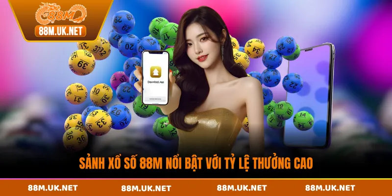 Sảnh xổ số 88M nổi bật với tỷ lệ thưởng cao