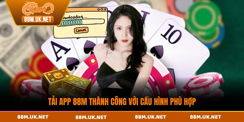 Tải app 88M thành công với cấu hình phù hợp